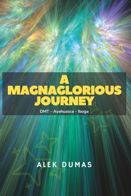 A Magnaglorious Journey: DMT - Ayahuasca - Iboga Cover Image