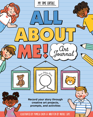 All About Me! Art Journal: Record your story through creative art projects, prompts, and activities (My Time Capsule Art Journal) Cover Image
