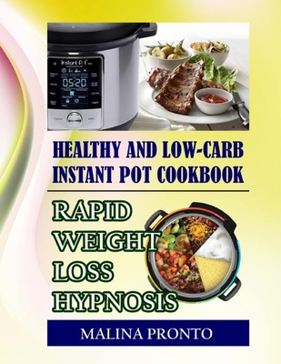 Healthy And Low-carb Instant Pot Cookbook: Rapid Weight Loss Hypnosis Cover Image