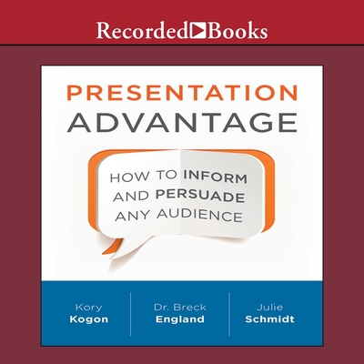 Presentation Advantage Lib/E: How to Inform and Persuade Any Audience