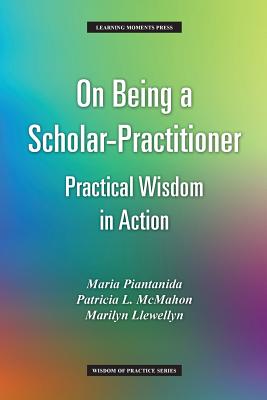 On Being a Scholar-Practitioner: Practical Wisdom in Action (Wisdom of Practice) By Maria Piantanida, Patricia L. McMahon, Marilyn Llewellyn Cover Image