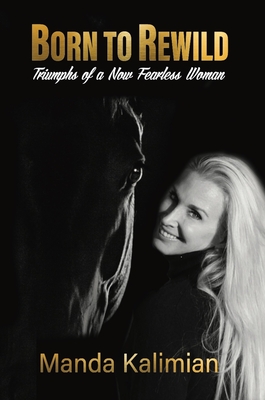 Born to Rewild: Triumphs of a Now Fearless Woman By Manda Kalimian Cover Image