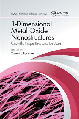 1-Dimensional Metal Oxide Nanostructures: Growth, Properties, and Devices (Advances in Materials Science and Engineering) By Zainovia Lockman (Editor) Cover Image