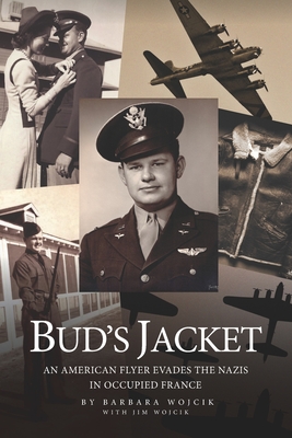 Bud's Jacket: An American Flyer Evades The Nazis In Occupied France By Jim Wojcik, Barbara Wojcik Cover Image