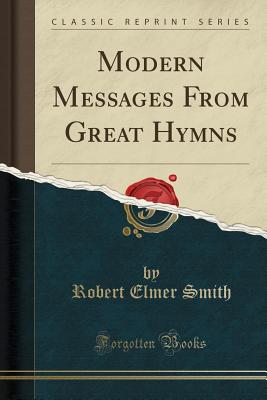Modern Messages from Great Hymns (Classic Reprint) Cover Image
