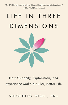 Life in Three Dimensions: How Curiosity, Exploration, and Experience Make a Fuller, Better Life By Shigehiro Oishi, PhD Cover Image