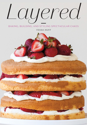 Layered: Baking, Building, and Styling Spectacular Cakes By Tessa Huff Cover Image