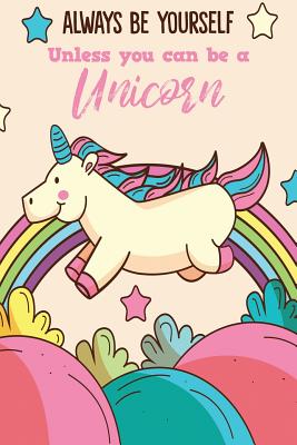 Always Be Yourself Unless You Can Be A Unicorn By Michelle's Notebook Cover Image