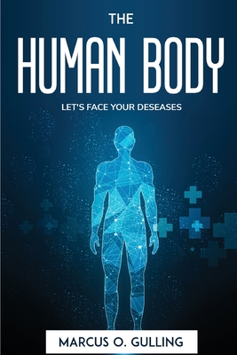 The Human Body: Let's Face Your Deseases By Marcus O Gulling Cover Image