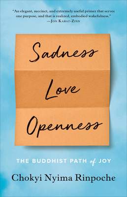 Sadness, Love, Openness: The Buddhist Path of Joy By Chokyi Nyima Rinpoche Cover Image