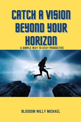 Catch a Vision Beyond Your Horizon: Simple Ways to Stay Productive Cover Image