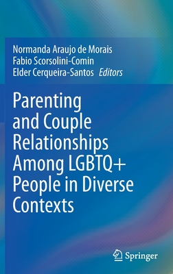 Parenting and Couple Relationships Among LGBTQ+ People in Diverse Contexts By Normanda Araujo de Morais (Editor), Fabio Scorsolini-Comin (Editor), Elder Cerqueira-Santos (Editor) Cover Image