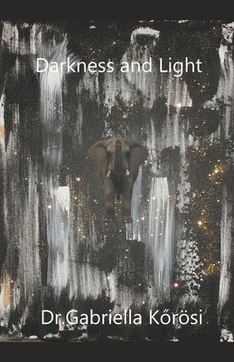 Darkness and Light By Gabriella Kőrösi Cover Image