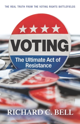Voting: The Ultimate Act of Resistance: The Real Truth from the Voting Rights Battlefields Cover Image