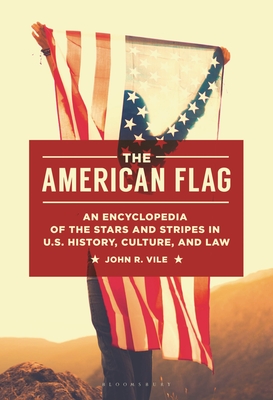The American Flag: An Encyclopedia of the Stars and Stripes in U.S. History, Culture, and Law