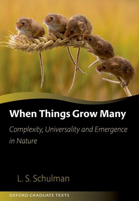 When Things Grow Many: Complexity, Universality and Emergence in Nature (Oxford Graduate Texts) By Lawrence Schulman Cover Image