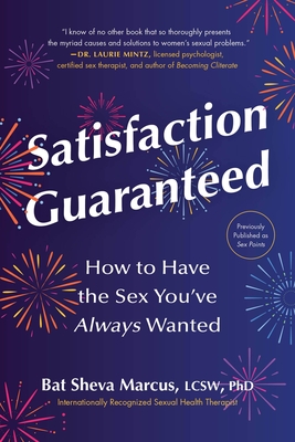 Satisfaction Guaranteed: How to Have the Sex You’ve Always Wanted By Dr. Bat Sheva Marcus Cover Image