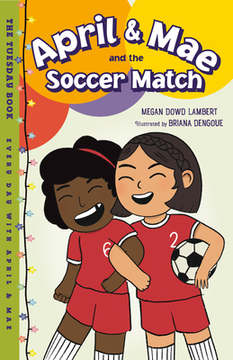 April & Mae and the Soccer Match: The Tuesday Book (Every Day with April & Mae #3) By Megan Dowd Lambert, Briana Dengoue (Illustrator) Cover Image