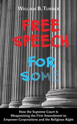 Free Speech for Some: How the Supreme Court Is Weaponizing the First Amendment to Empower Corporations and the Religious Right Cover Image
