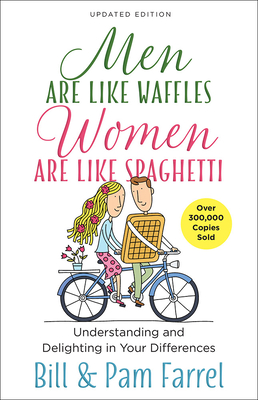 Men Are Like Waffles--Women Are Like Spaghetti: Understanding and Delighting in Your Differences By Bill Farrel, Pam Farrel Cover Image