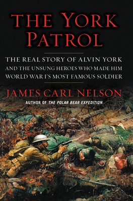 The York Patrol: The Real Story of Alvin York and the Unsung Heroes Who Made Him World War I's Most Famous Soldier Cover Image