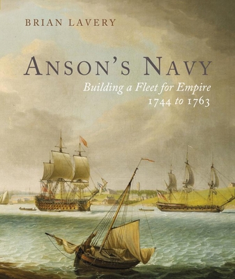 Anson's Navy: Building a Fleet for Empire 1744-1763 By Brian Lavery Cover Image