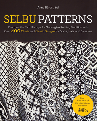 Selbu Patterns: Discover the Rich History of a Norwegian Knitting Tradition with Over 400 Charts and Classic Designs for Socks, Hats, By Anne Bårdsgård Cover Image