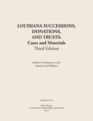 LOUISIANA SUCCESSIONS, DONATIONS, AND TRUSTS, 3rd Edition: Cases and Materials, Paperbound By Kathryn Venturators Lorio, Monica Hof Wallace Cover Image