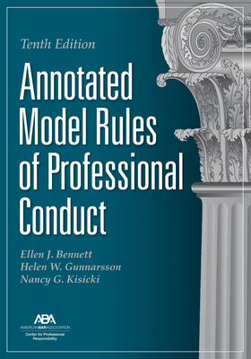 Annotated Model Rules of Professional Conduct, Tenth Edition By Ellen J. Bennett (Editor), Helen W. Gunnarsson (Editor), Nancy G. Kisicki (Editor) Cover Image