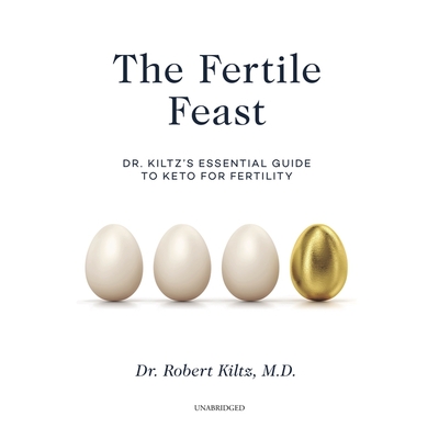 The Fertile Feast: Dr. Kiltz's Essential Guide to Keto for Fertility Cover Image