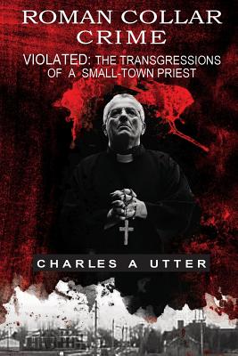 Roman Collar Crime: Violated: The Transgressions of a Small-town Priest Cover Image
