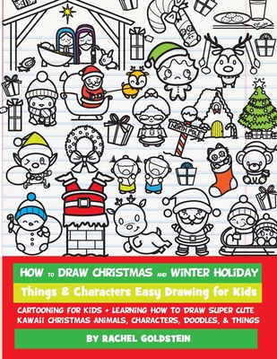 How to Draw Christmas and Winter Holiday Things & Characters Easy Drawing for Kids: Cartooning for Kids + Learning How to Draw Super Cute Kawaii Chris By Rachel a. Goldstein Cover Image