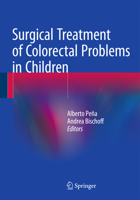 Surgical Treatment of Colorectal Problems in Children By Alberto Peña, Andrea Bischoff Cover Image