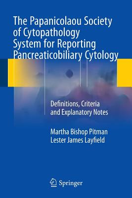 The Papanicolaou Society of Cytopathology System for Reporting Pancreaticobiliary Cytology: Definitions, Criteria and Explanatory Notes Cover Image