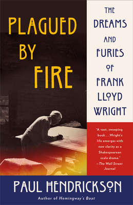Plagued by Fire: The Dreams and Furies of Frank Lloyd Wright By Paul Hendrickson Cover Image