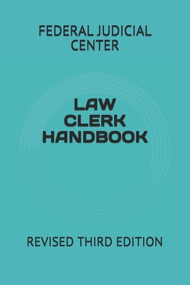 Law Clerk Handbook: Revised Third Edition By Liberty Legal Publishing (Editor), Federal Judicial Center Cover Image