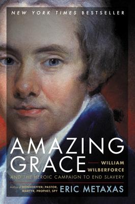 Amazing Grace: William Wilberforce and the Heroic Campaign to End Slavery By Eric Metaxas Cover Image