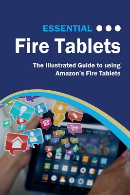 Essential Fire Tablets The Illustrated Guide To Using Amazon S Fire Tablet Computer Essentials 7 Paperback Belmont Books