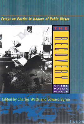 The Recovery of the Public World: Essays on Poetics in Honour of Robin Blaser By Charles Watts (Editor), Edward Byrne (Editor) Cover Image
