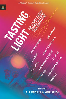 Tasting Light: Ten Science Fiction Stories to Rewire Your Perceptions By A. R. Capetta (Editor), Wade Roush (Editor) Cover Image