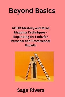 Beyond Basics: ADHD Mastery and Mind Mapping Techniques - Expanding on Tools for Personal and Professional Growth Cover Image
