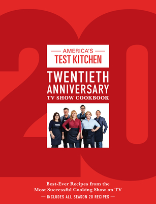 America's Test Kitchen Twentieth Anniversary TV Show Cookbook: Best-Ever Recipes from the Most Successful Cooking Show on TV (Complete ATK TV Show Cookbook)