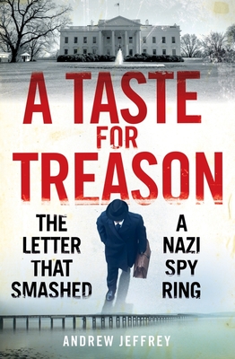 A Taste for Treason: The Letter That Smashed a Nazi Spy Ring By Andrew Jeffrey Cover Image