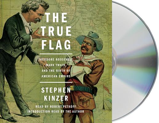 The True Flag: Theodore Roosevelt, Mark Twain, and the Birth of American Empire Cover Image