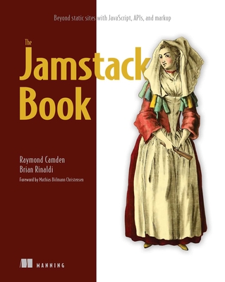 The Jamstack Book: Beyond static sites with JavaScript, APIs, and markup By Raymond Camden, Brian Rinaldi Cover Image