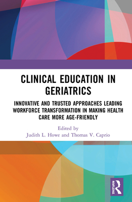 Clinical Education in Geriatrics: Innovative and Trusted Approaches Leading Workforce Transformation in Making Health Care More Age-Friendly Cover Image