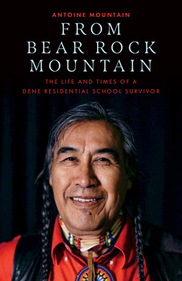 From Bear Rock Mountain: The Life and Times of a Dene Residential School Survivor By Antoine Bear Rock Mountain Cover Image