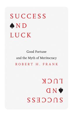Success and Luck: Good Fortune and the Myth of Meritocracy Cover Image