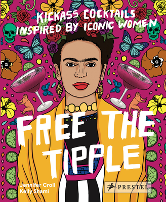 Free the Tipple: Kickass Cocktails Inspired by Iconic Women By Jennifer Croll, Kelly Shami (Illustrator) Cover Image