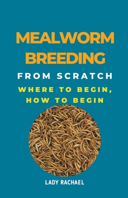 Mealworm Breeding From Scratch: Where To Begin, How To Begin Cover Image